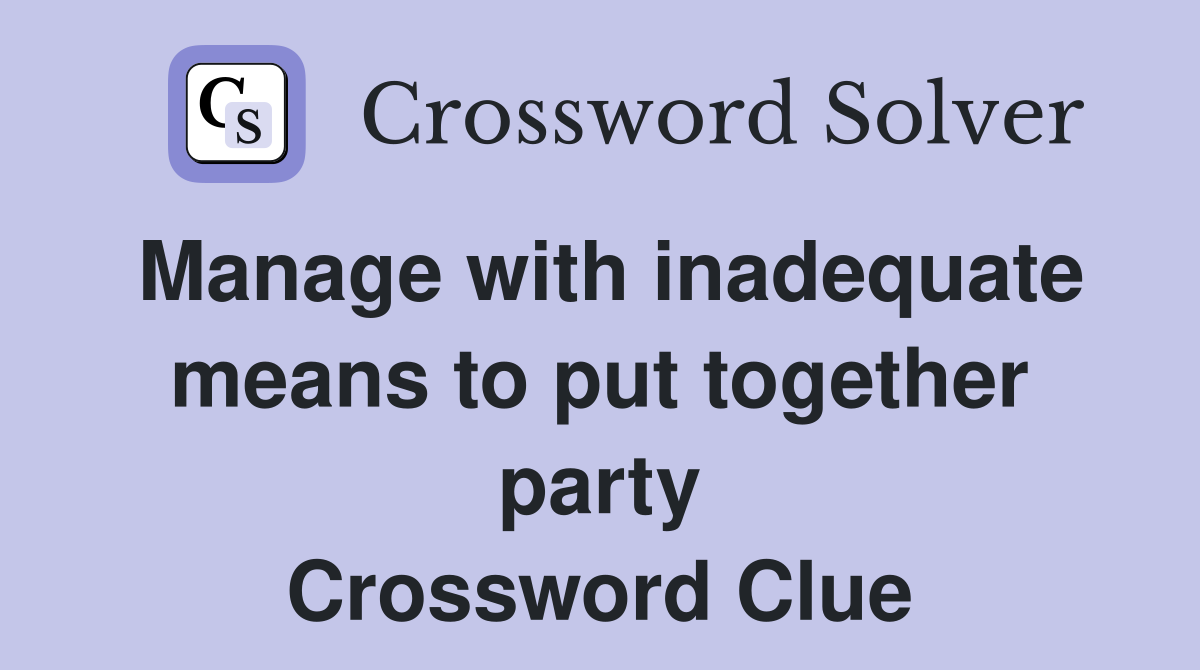 Manage with inadequate means to put together party Crossword Clue
