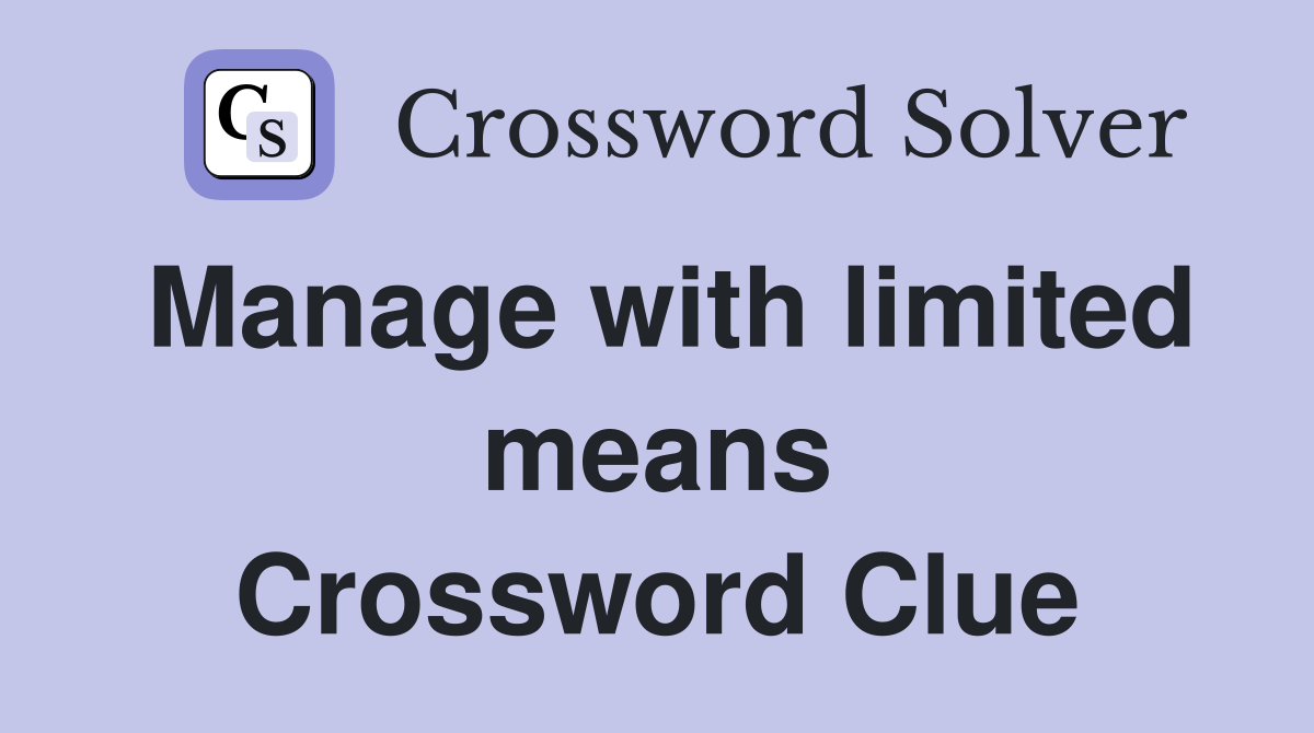 Manage with limited means Crossword Clue