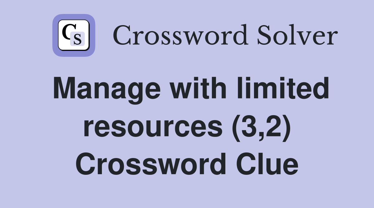 Manage with limited resources (3,2) Crossword Clue