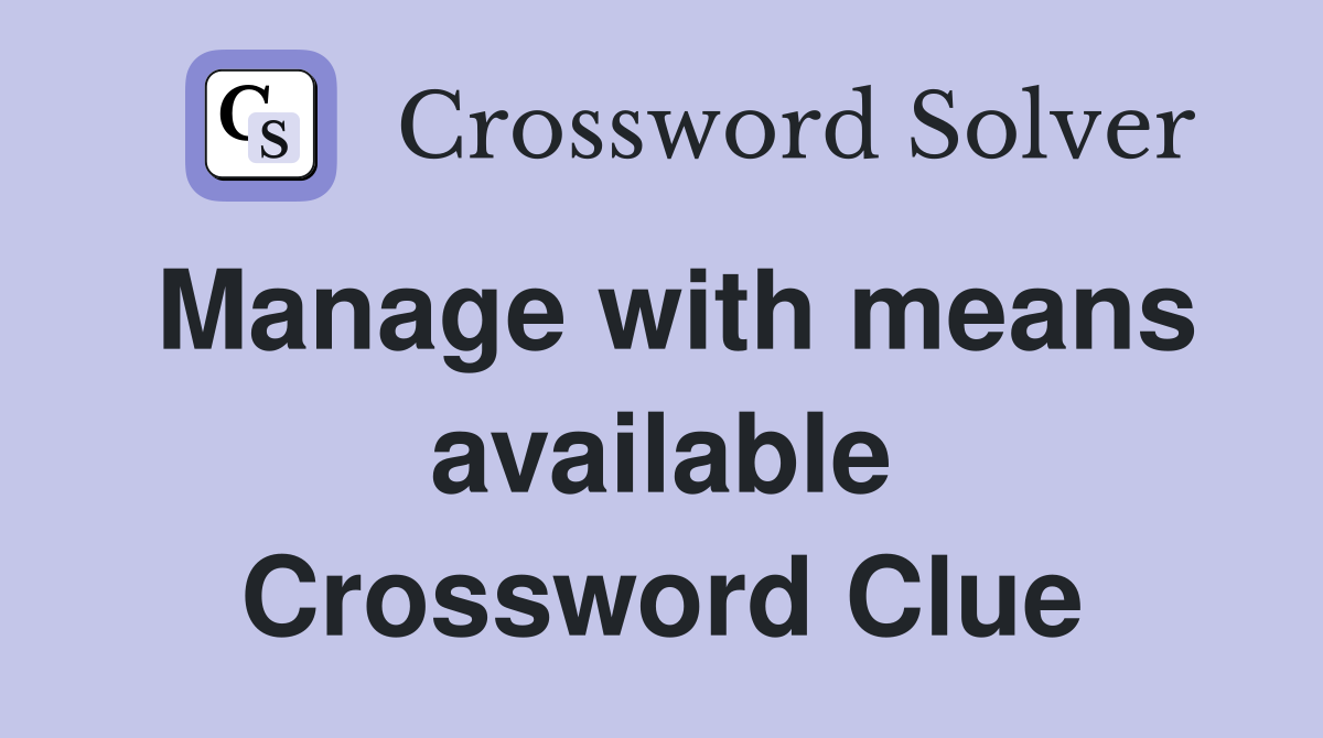 Manage with means available Crossword Clue