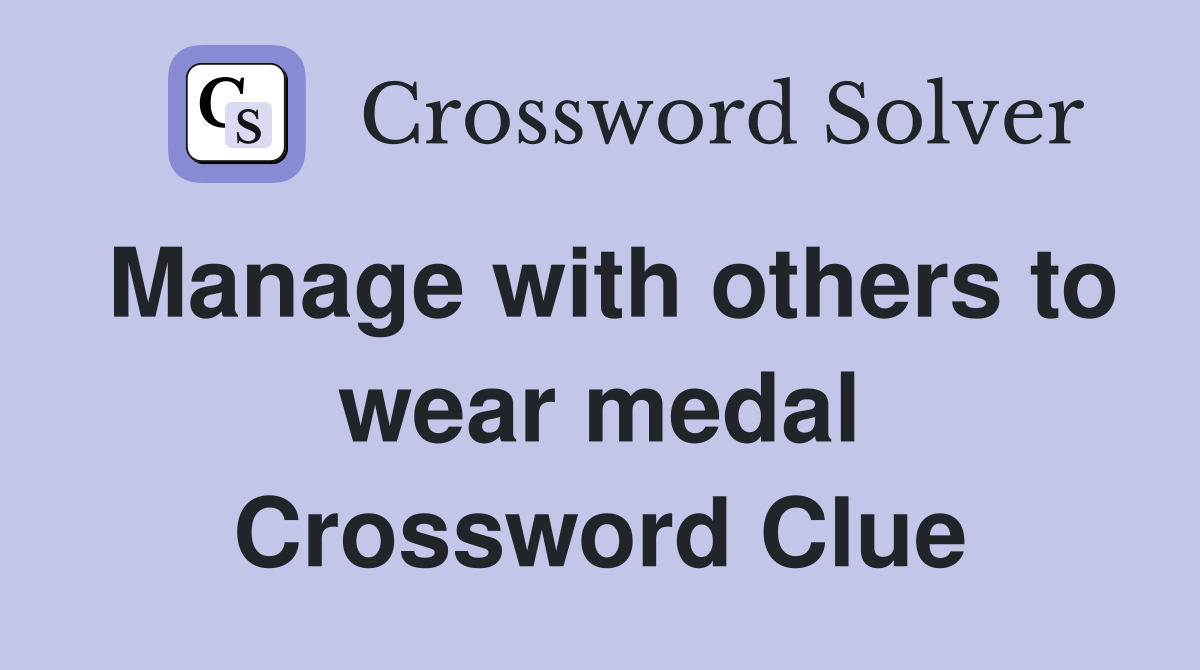 Manage with others to wear medal Crossword Clue