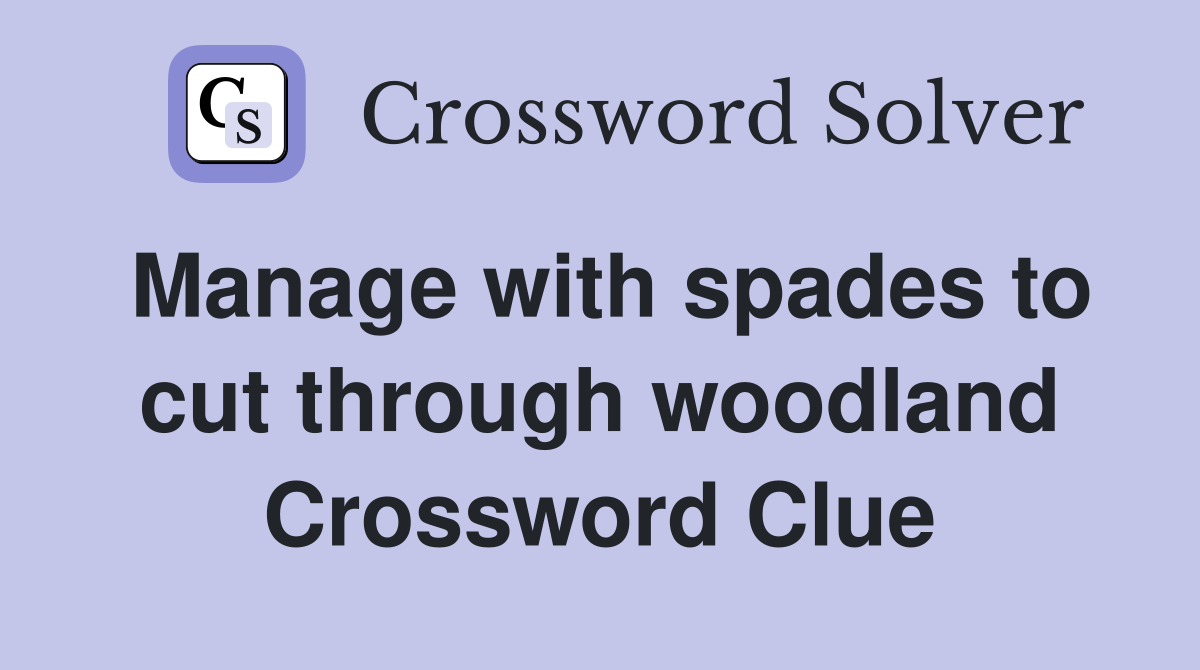 Manage with spades to cut through woodland Crossword Clue