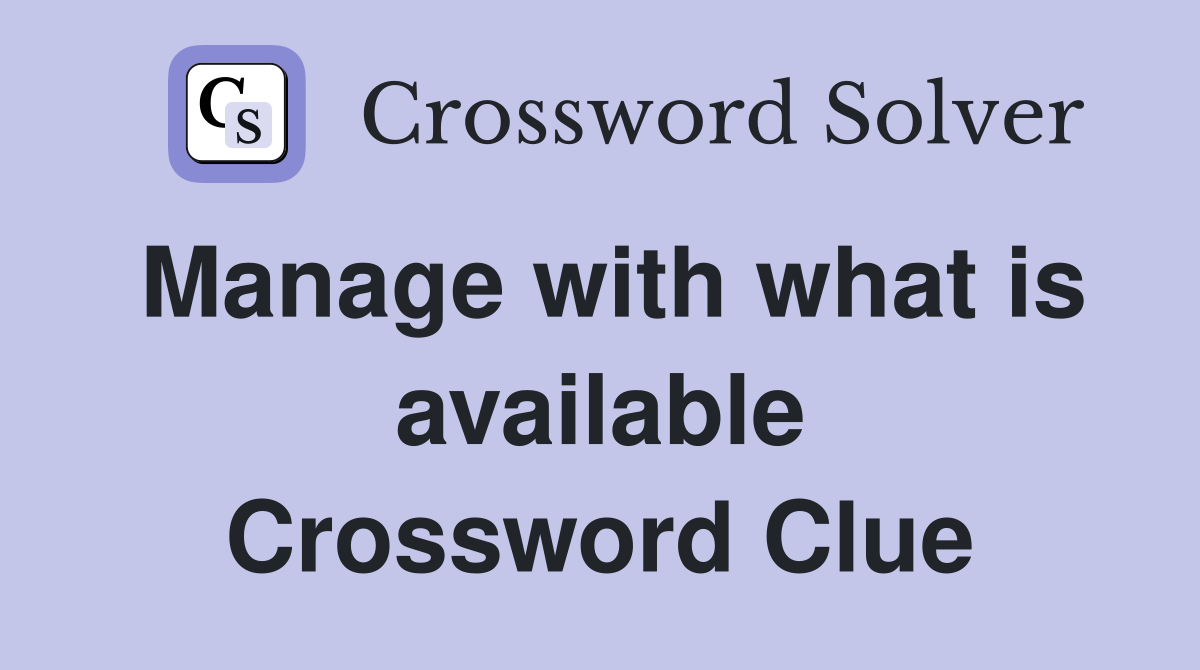 Manage with what is available Crossword Clue