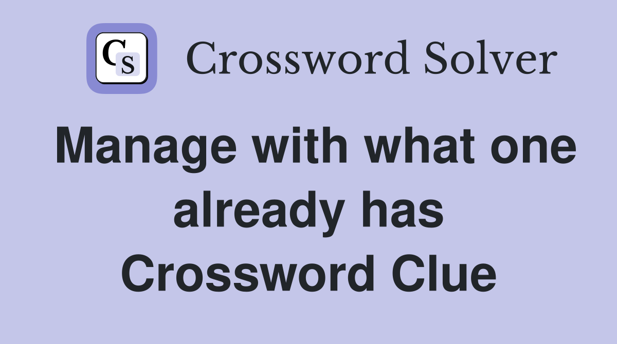 Manage with what one already has Crossword Clue