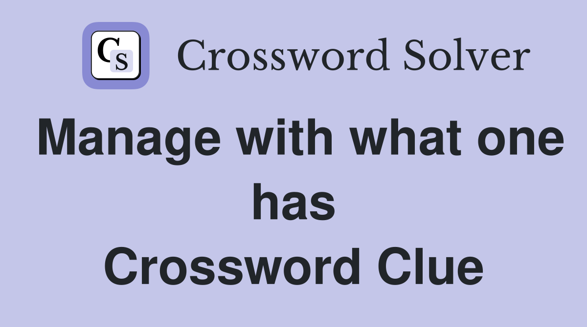 Manage with what one has Crossword Clue