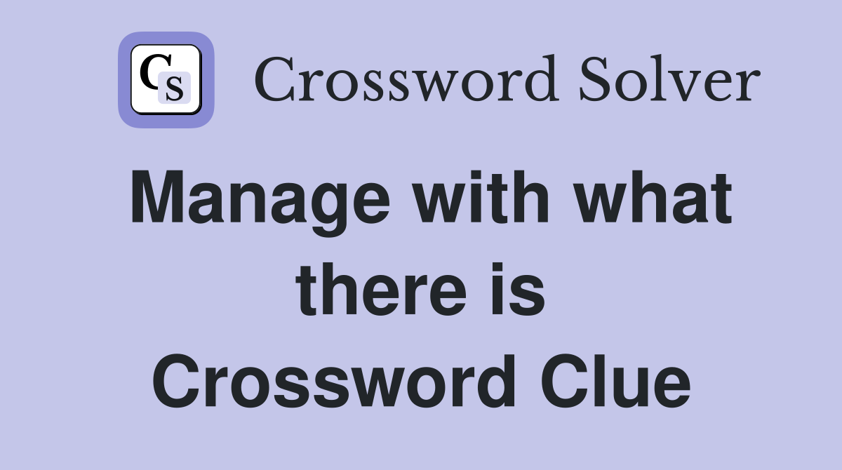 Manage with what there is Crossword Clue