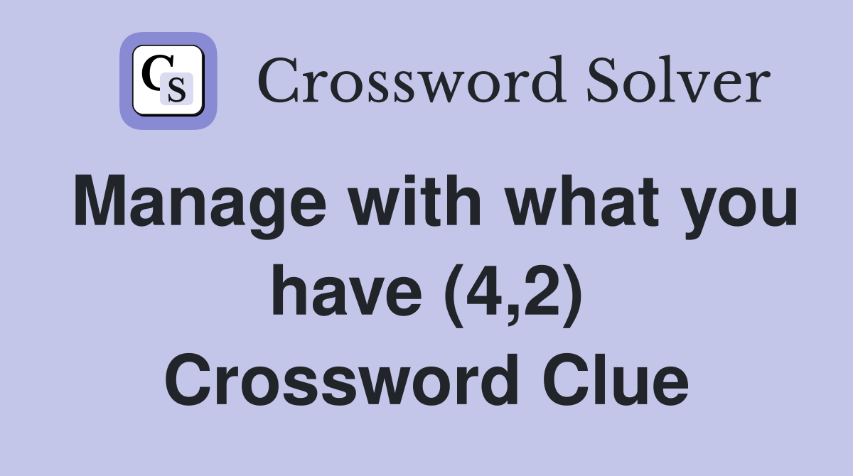 Manage with what you have (4,2) Crossword Clue