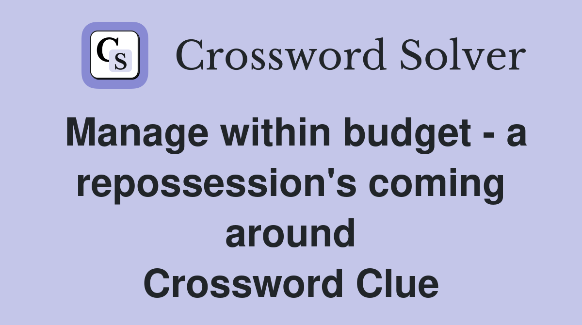 Manage within budget - a repossession's coming around Crossword Clue