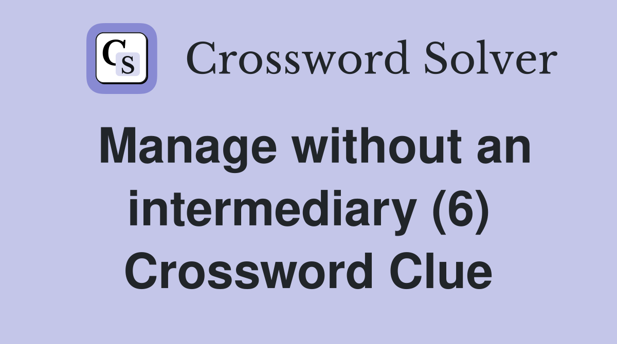Manage without an intermediary (6) Crossword Clue