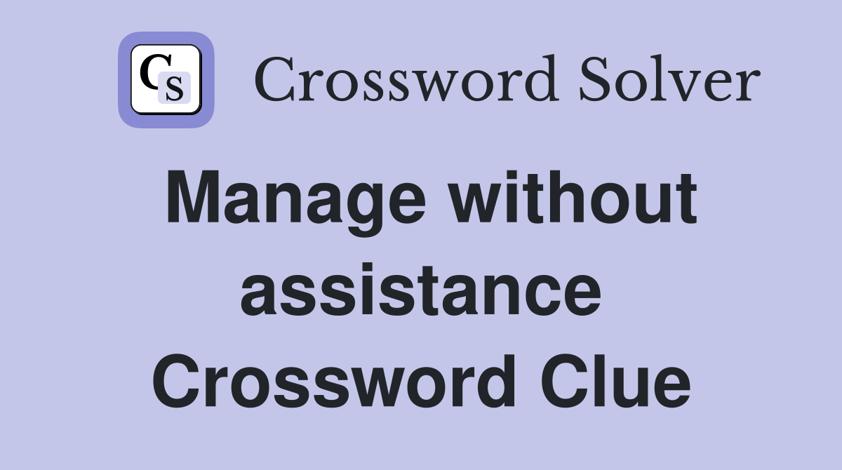 Manage without assistance Crossword Clue
