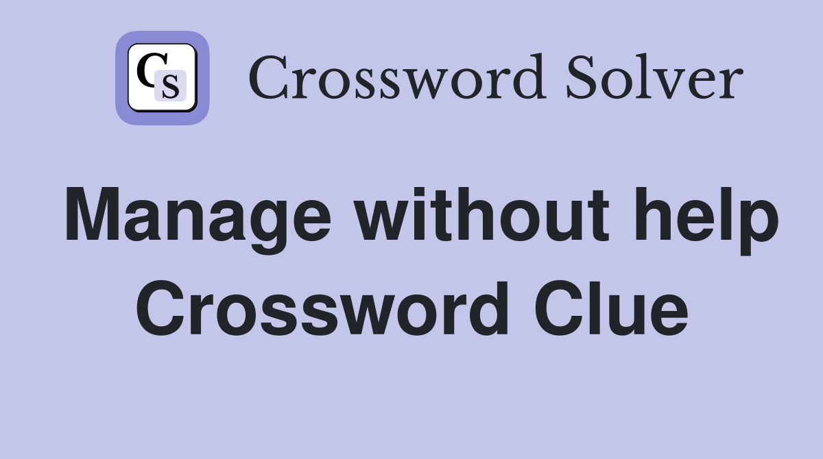 Manage without help Crossword Clue