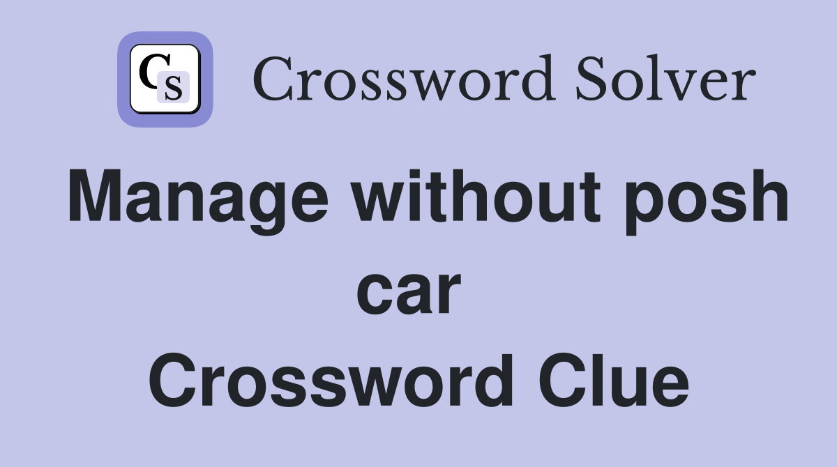 Manage without posh car  Crossword Clue