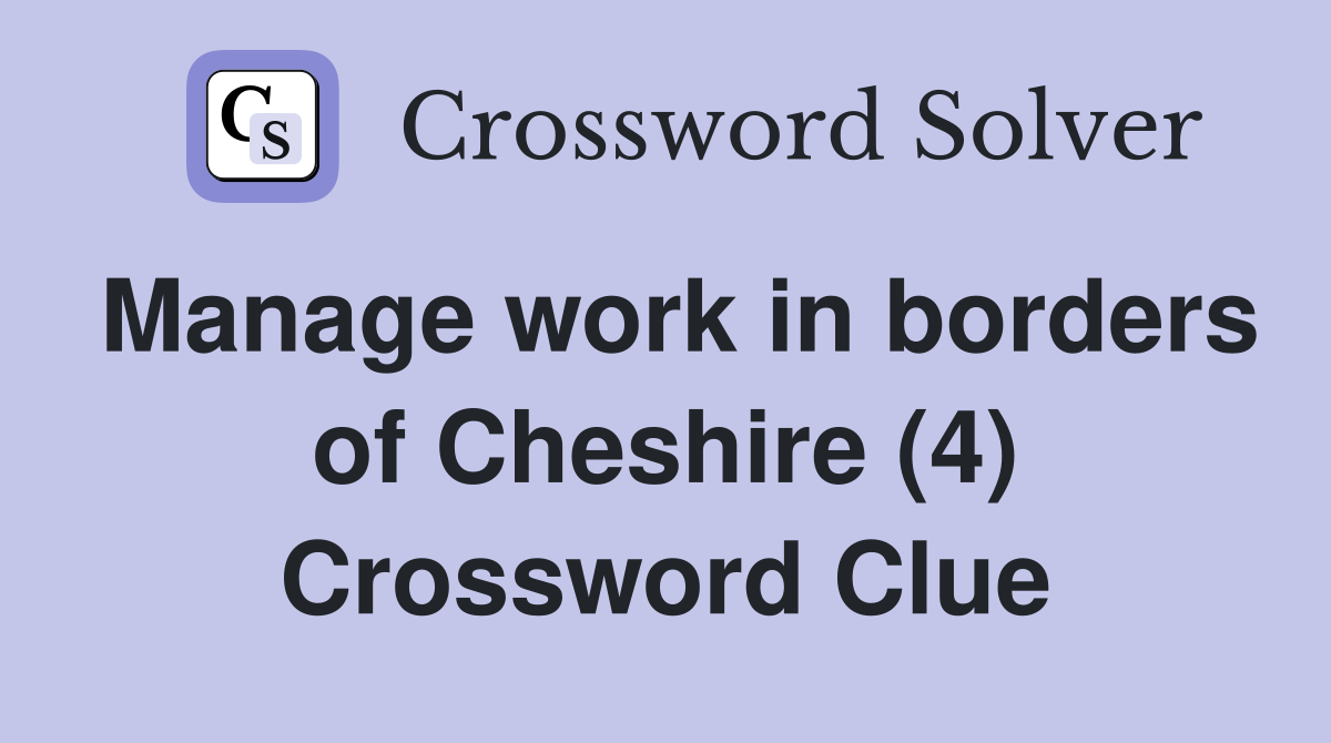 Manage work in borders of Cheshire (4) Crossword Clue