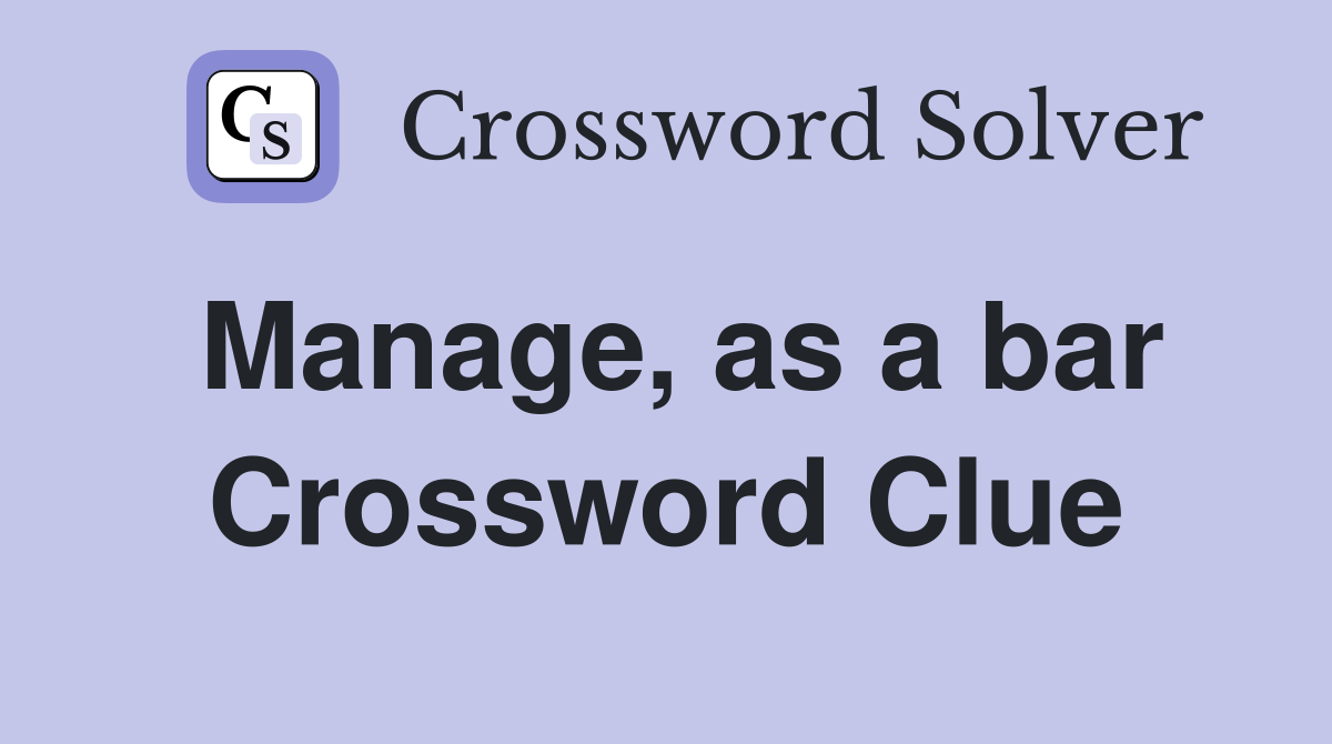 Manage, as a bar Crossword Clue