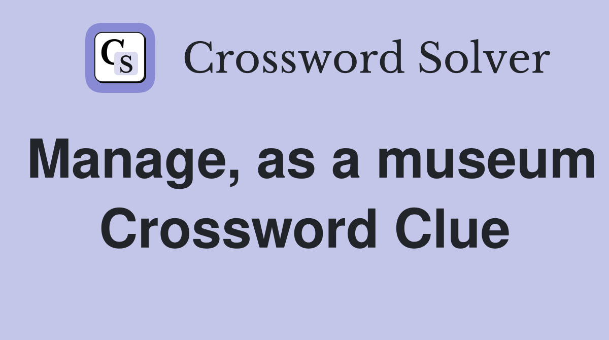 Manage, as a museum Crossword Clue