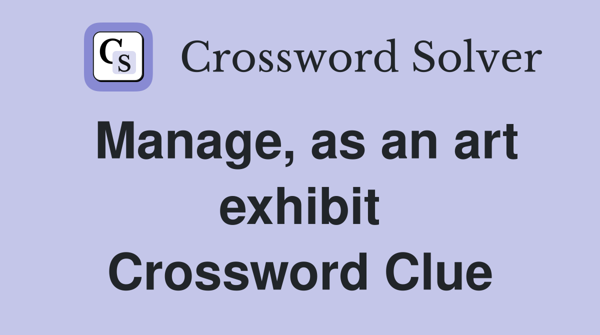 Manage, as an art exhibit Crossword Clue