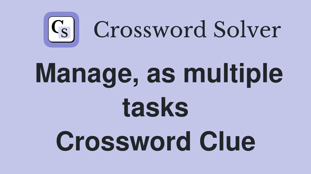 Manage, as multiple tasks Crossword Clue