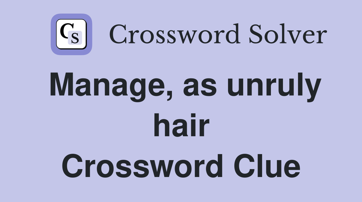 Manage, as unruly hair Crossword Clue