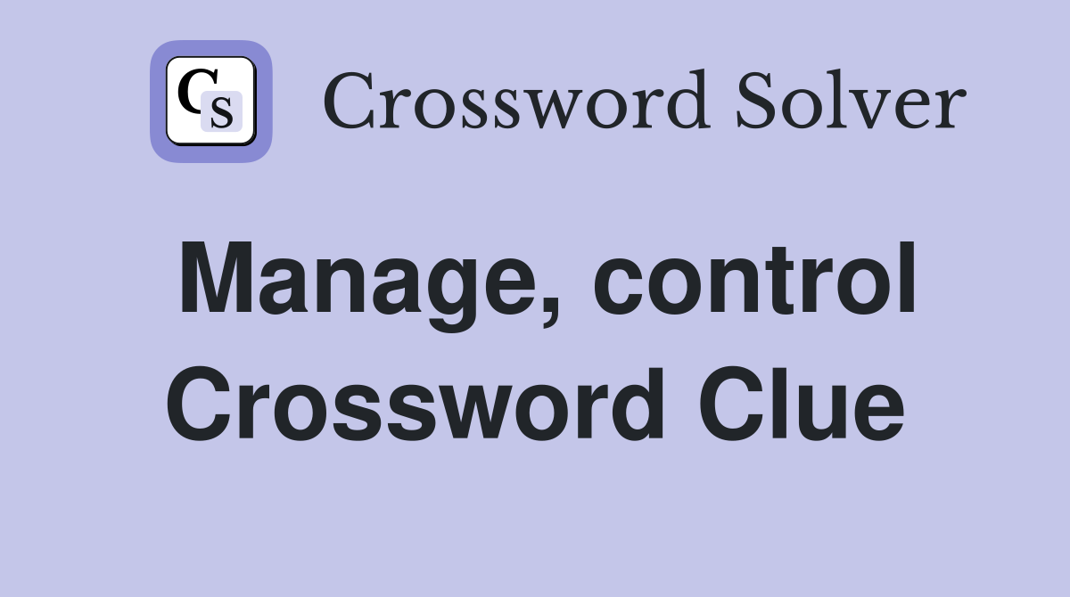 Manage, control Crossword Clue