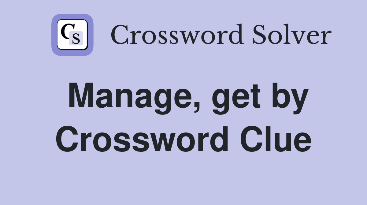 Manage, get by Crossword Clue