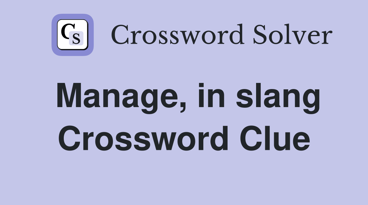 Manage, in slang Crossword Clue