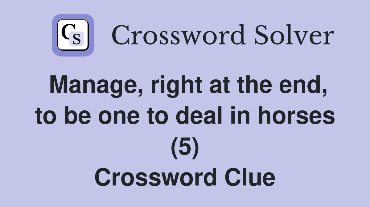 Manage, right at the end, to be one to deal in horses (5) Crossword Clue