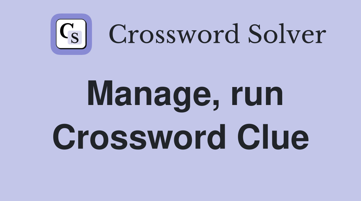 Manage, run Crossword Clue
