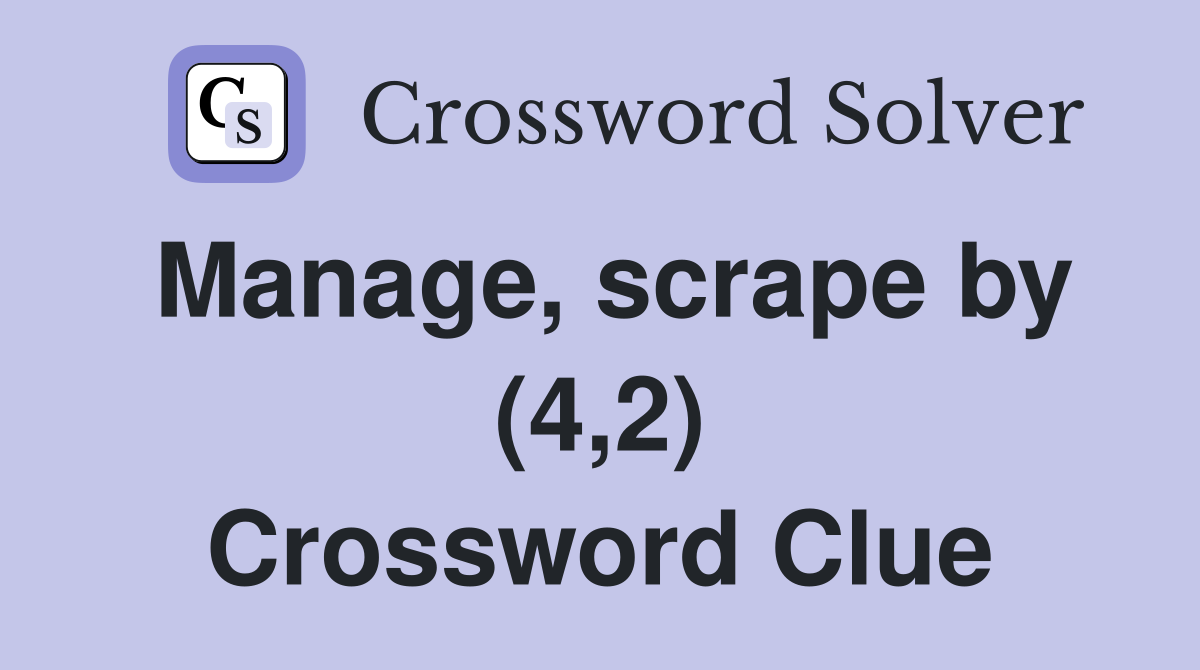 Manage, scrape by (4,2) Crossword Clue