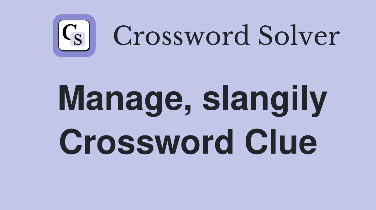 Manage, slangily Crossword Clue