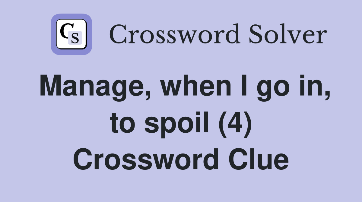 Manage, when I go in, to spoil (4) Crossword Clue