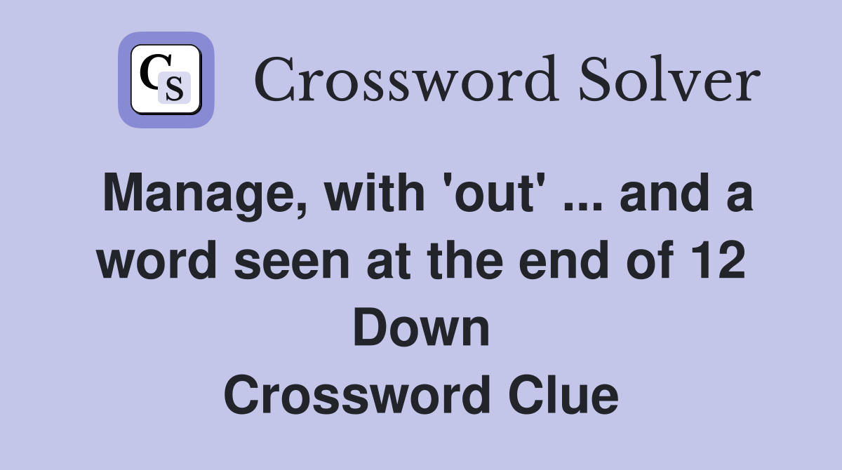 Manage, with 'out' ... and a word seen at the end of 12 Down Crossword Clue