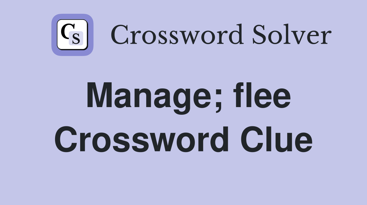 Manage; flee Crossword Clue