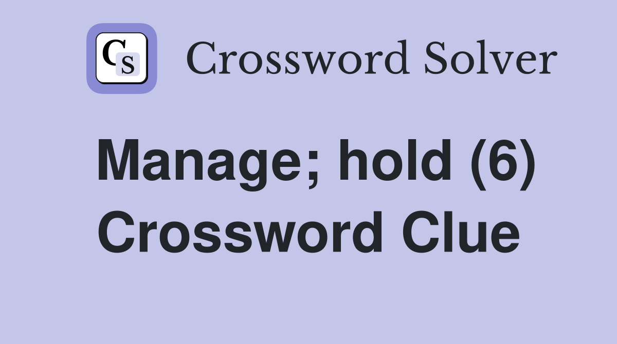 Manage; hold (6) Crossword Clue