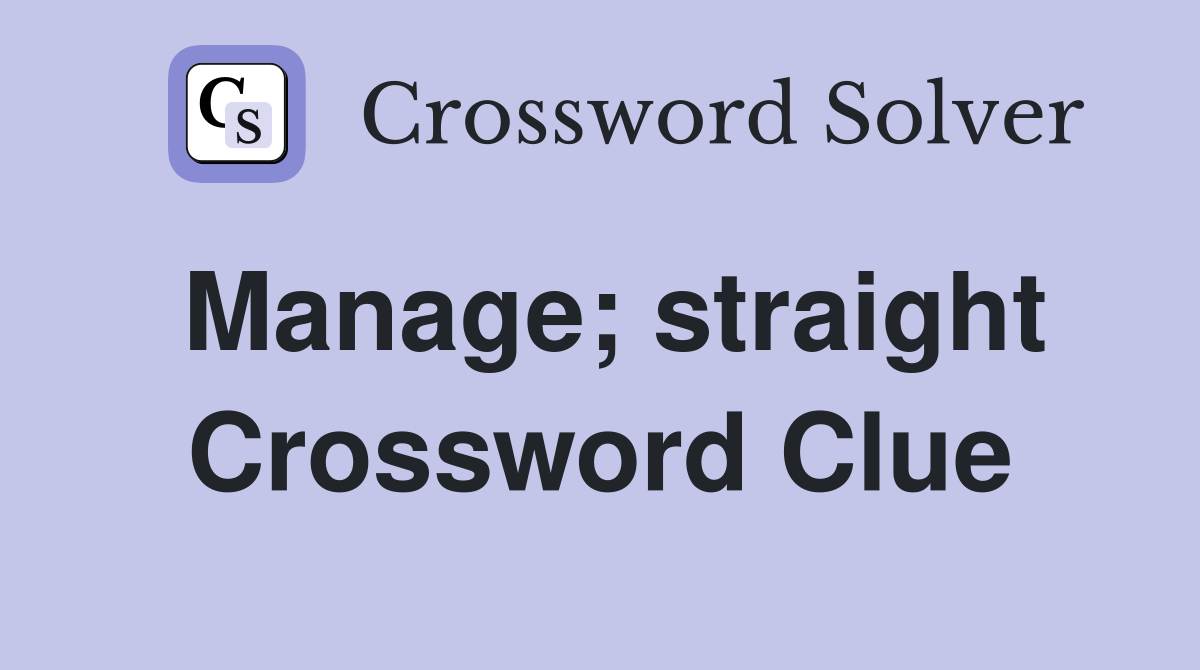 Manage; straight Crossword Clue