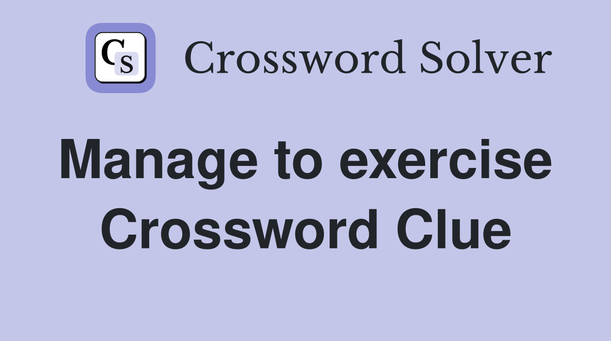 Manage to exercise  Crossword Clue