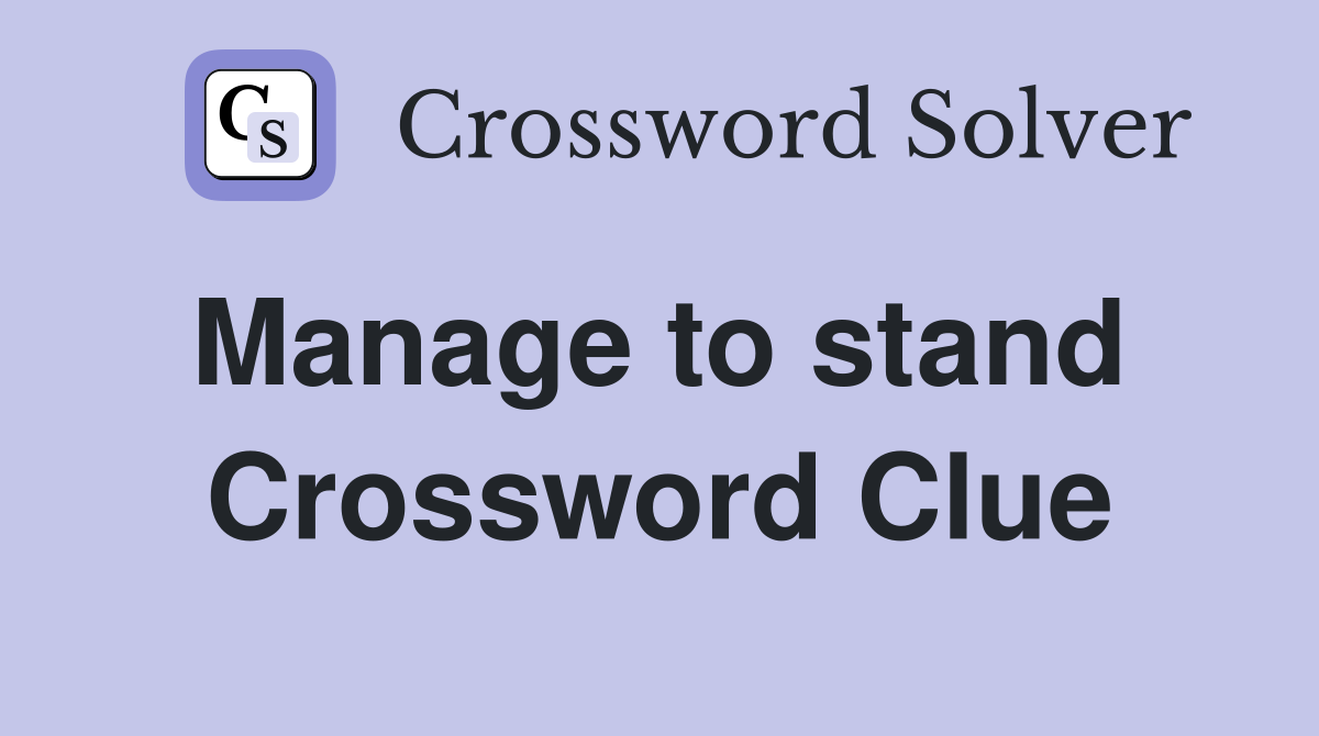 Manage to stand  Crossword Clue