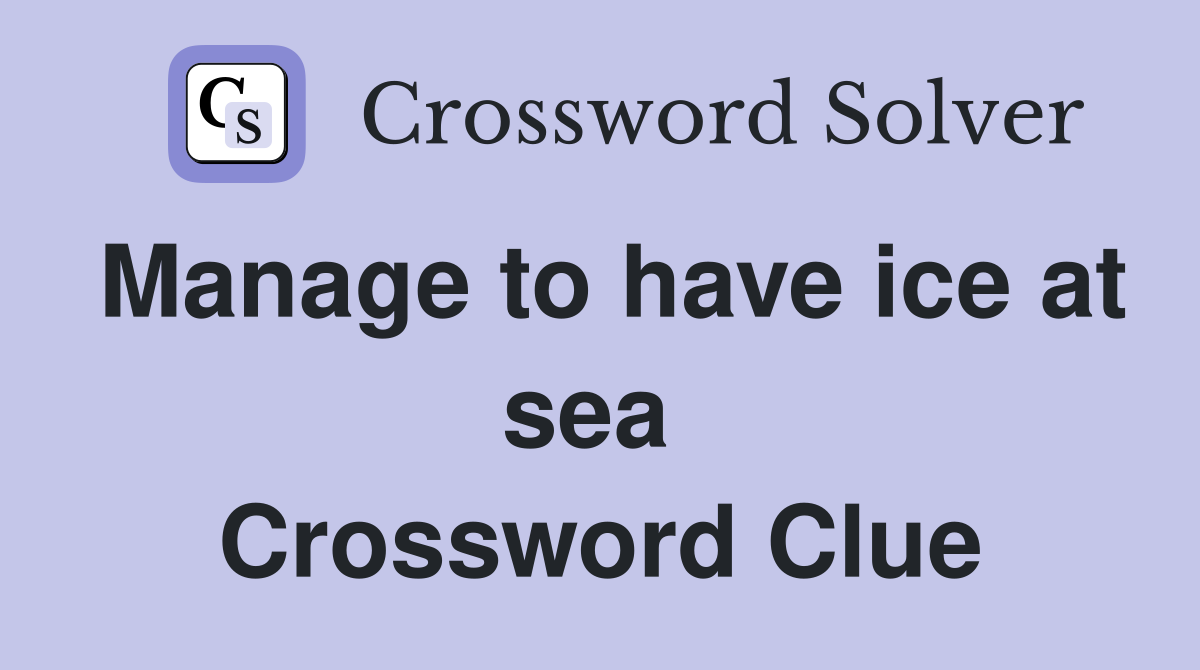Manage to have ice at sea  Crossword Clue