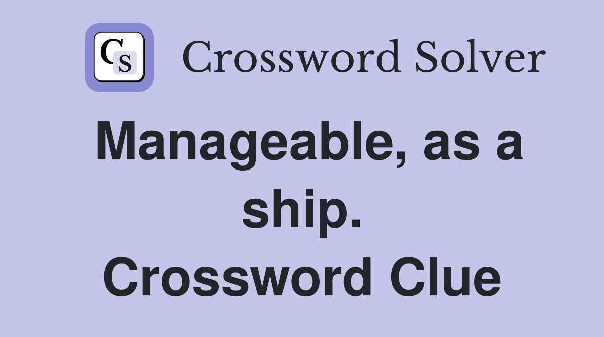 Manageable, as a ship. Crossword Clue