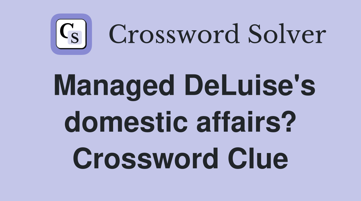 Managed DeLuise's domestic affairs? Crossword Clue