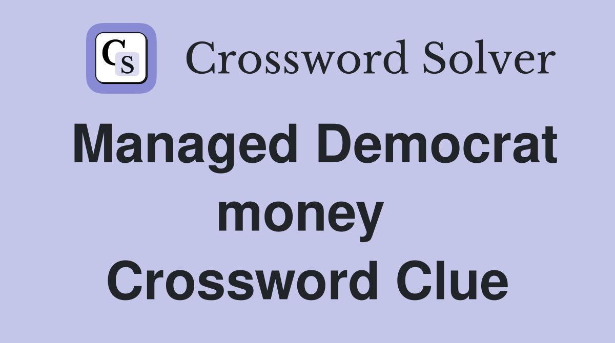 Managed Democrat money  Crossword Clue