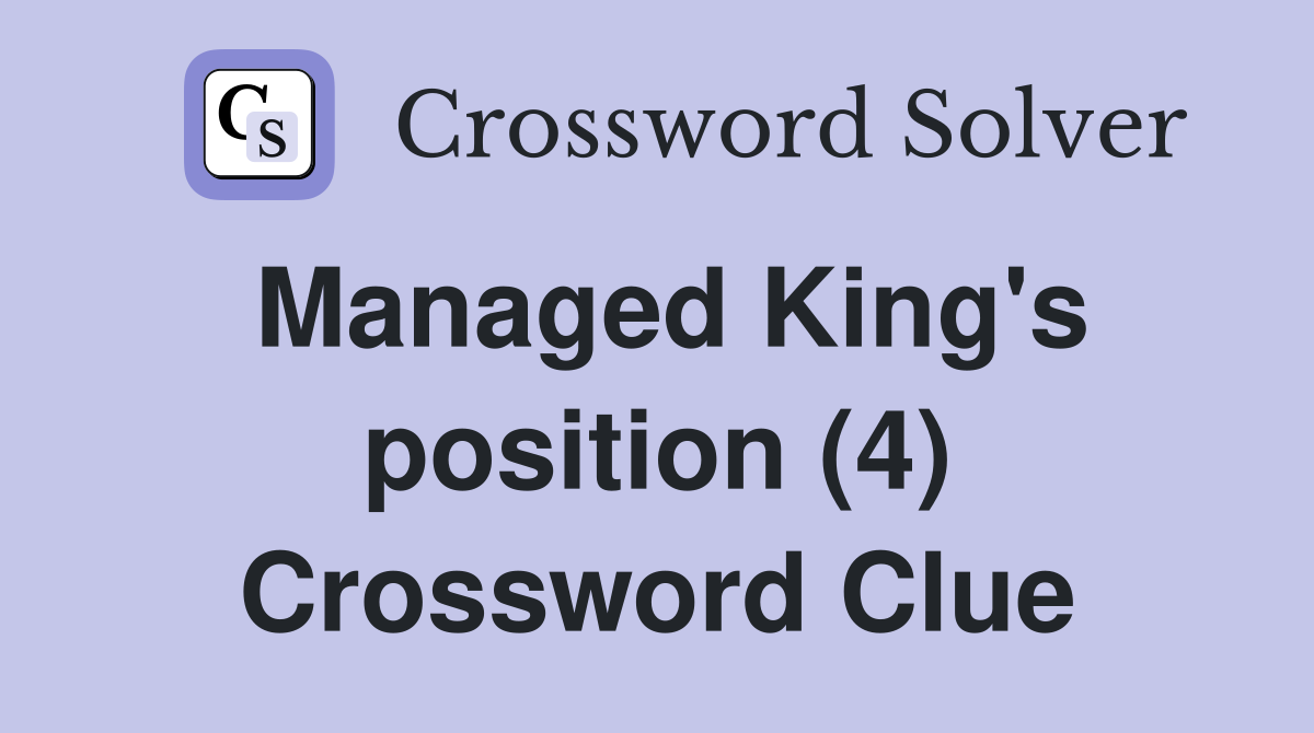 Managed King's position (4) Crossword Clue