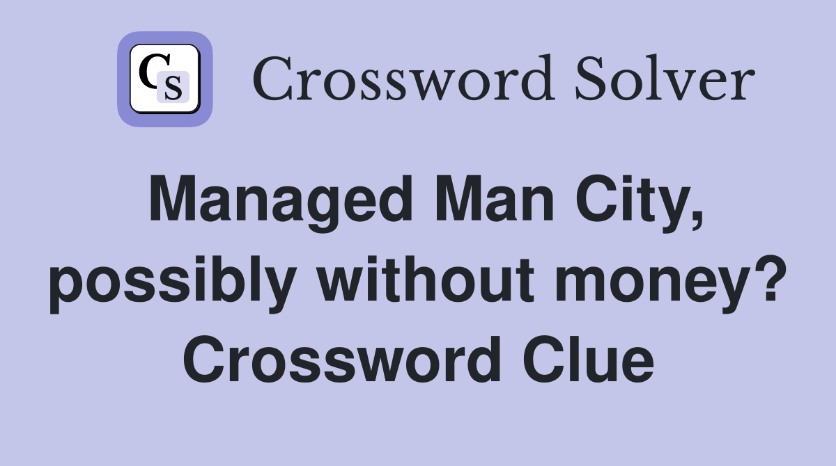 Managed Man City, possibly without money? Crossword Clue