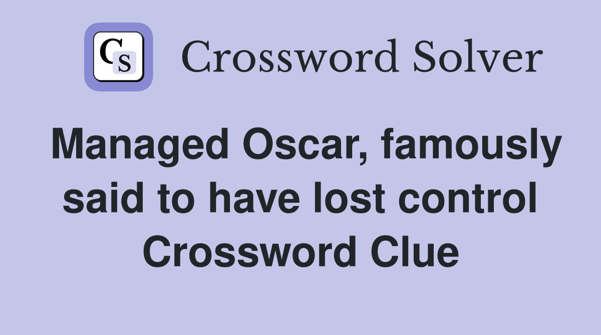 Managed Oscar, famously said to have lost control Crossword Clue