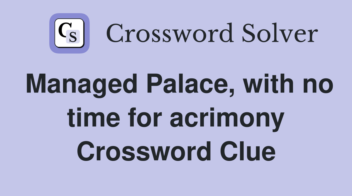 Managed Palace, with no time for acrimony Crossword Clue