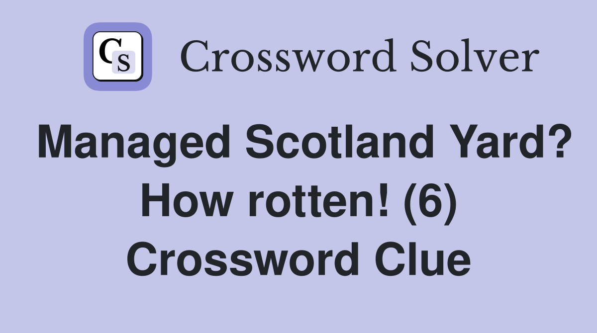 Managed Scotland Yard? How rotten! (6) Crossword Clue