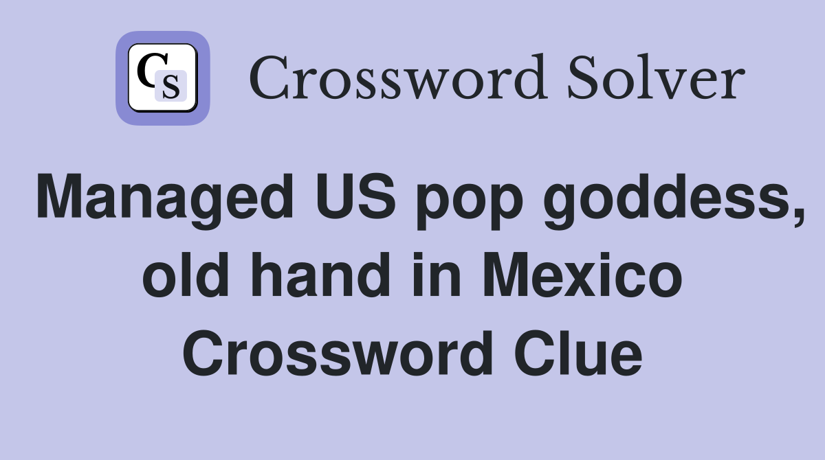 Managed US pop goddess, old hand in Mexico Crossword Clue