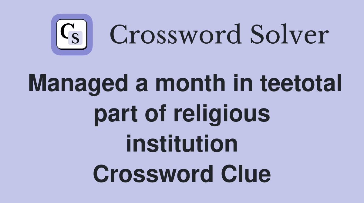 Managed a month in teetotal part of religious institution Crossword Clue