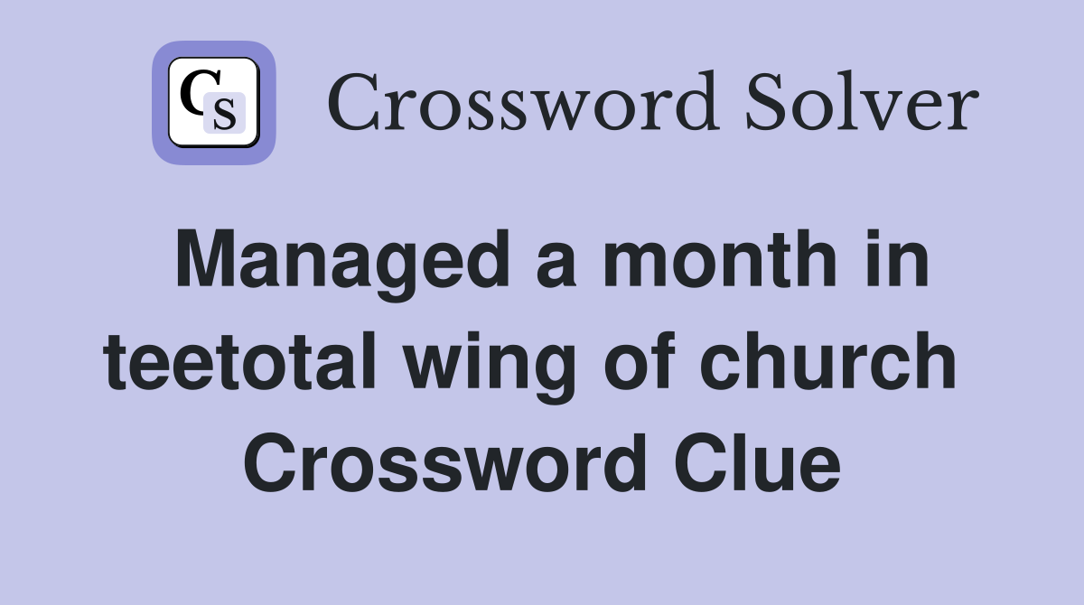 Managed a month in teetotal wing of church  Crossword Clue