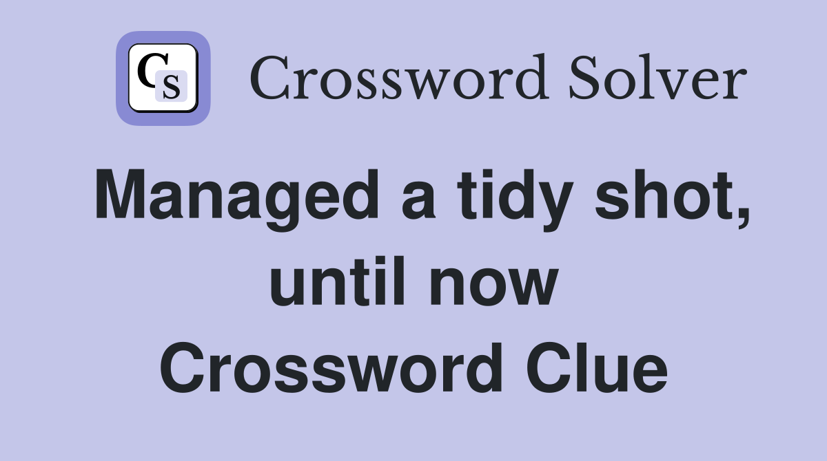Managed a tidy shot, until now Crossword Clue