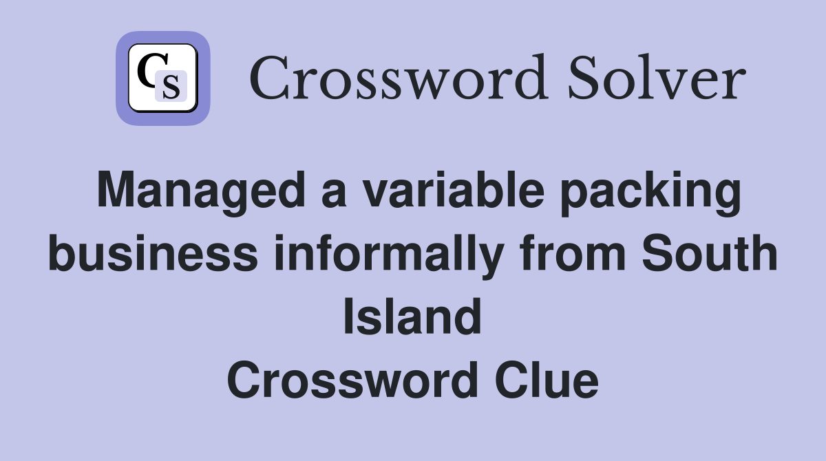 Managed a variable packing business informally from South Island Crossword Clue
